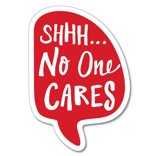 Shhh. No One Cares Sticker | Funatic